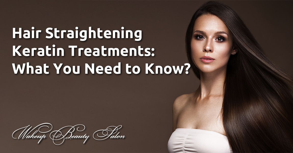 Hair Straightening Keratin Treatments: What You Need to Know?