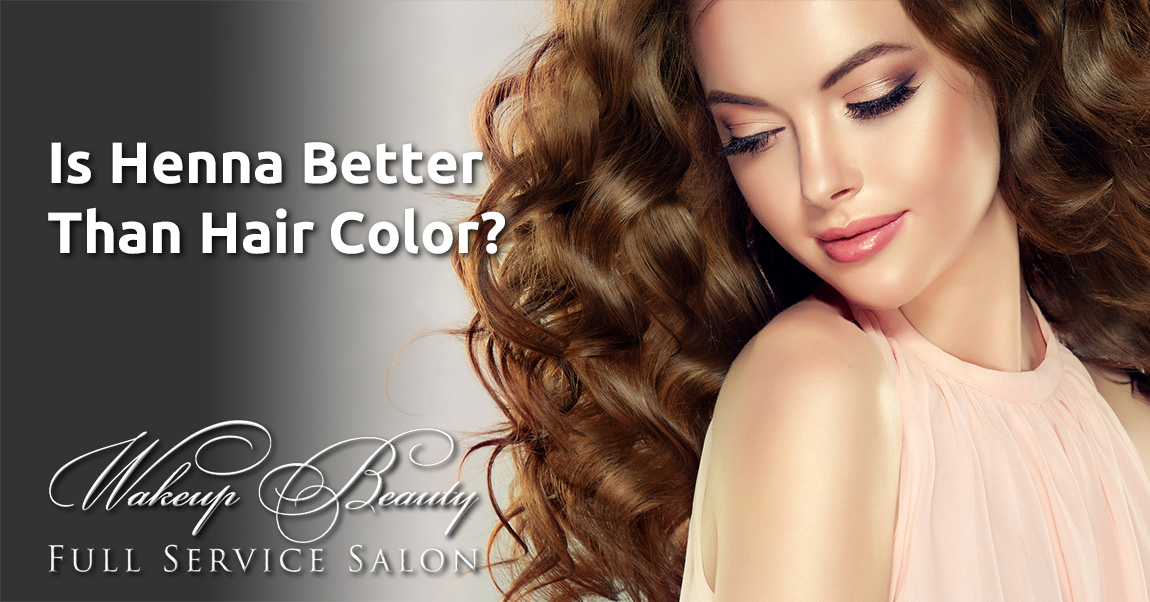 Is Henna Better Than Hair Color? - Wakeup Beauty Full Service Salon